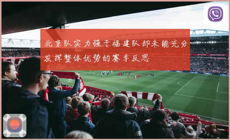 北京队实力强于福建队却未能充分发挥整体优势的赛季反思