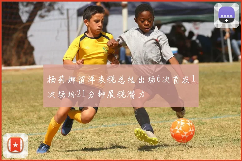 杨莉娜留洋表现总结出场6次首发1次场均21分钟展现潜力